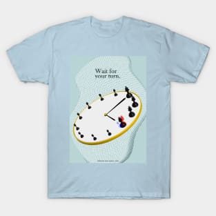 Wait for your turn. T-Shirt